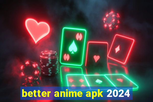 better anime apk 2024